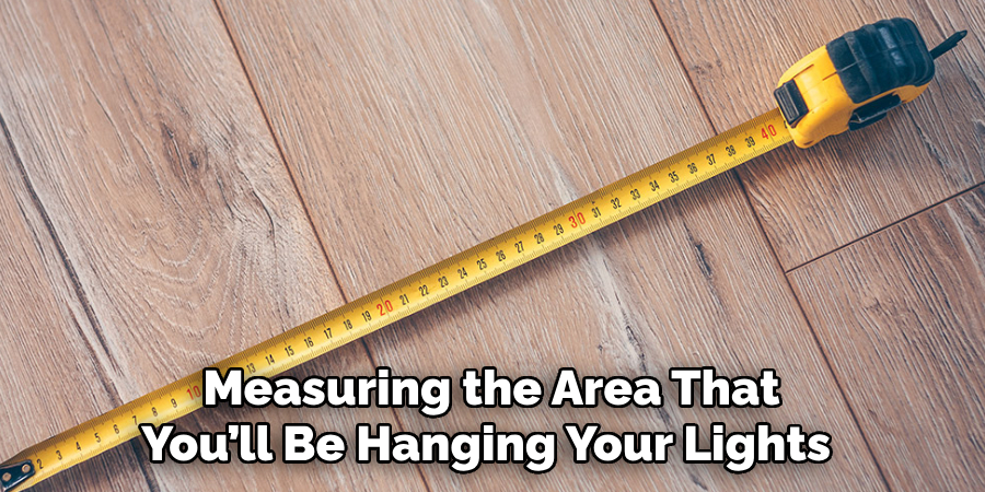 Measuring the Area That You’ll Be Hanging Your Lights 
