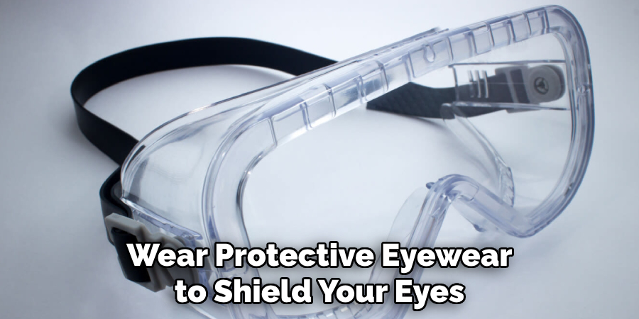Wear Protective Eyewear to Shield Your Eyes