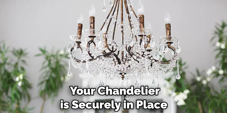  Your Chandelier is Securely in Place