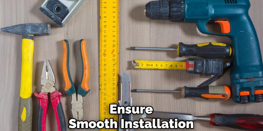 Ensure
Smooth Installation