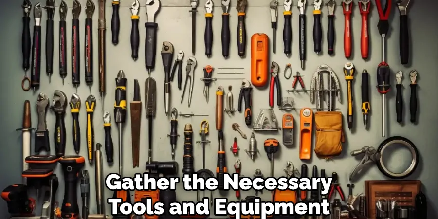 Gather the Necessary
Tools and Equipment