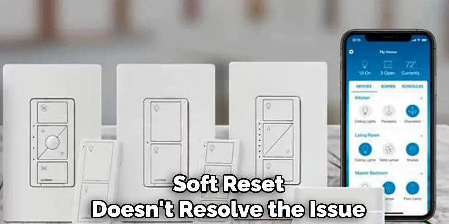 Soft Reset Doesn't Resolve the Issue