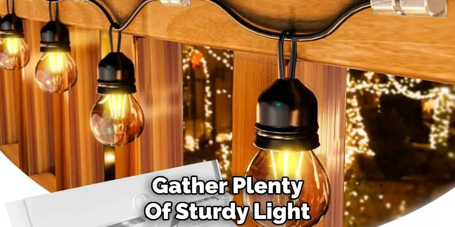 Gather Plenty
Of Sturdy Light