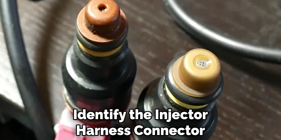 Identify the Injector
Harness Connector,